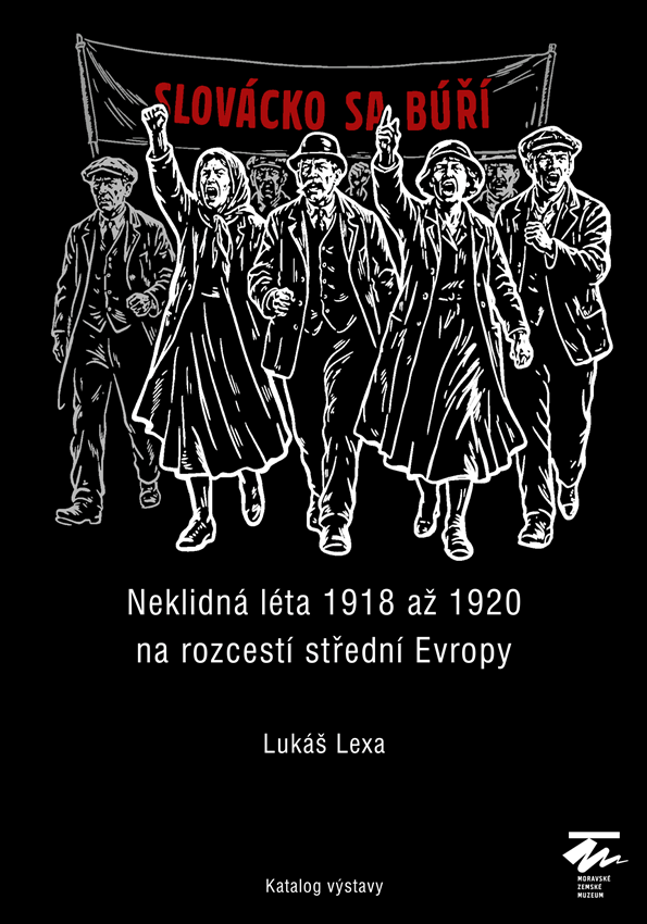 Slovácko sa búří. Neklidná léta 1918 až 1920 na rozcestí střední Evropy